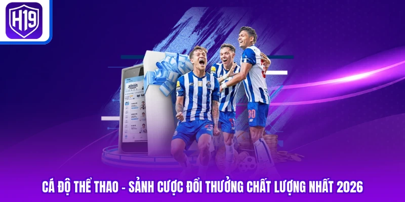 Cá Độ Thể Thao - Sảnh Cược Đổi Thưởng Chất Lượng Nhất 2026