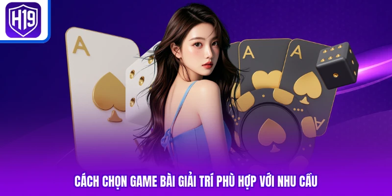 Cách chọn game bài giải trí phù hợp với nhu cầu