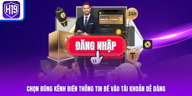 Chọn đúng kênh điền thông tin để vào tài khoản dễ dàng