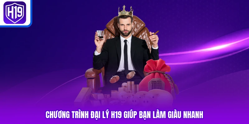 Chương trình đại lý H19 giúp bạn làm giàu nhanh