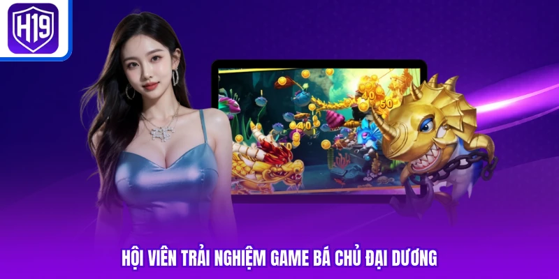 Hội viên trải nghiệm game Bá Chủ Đại Dương
