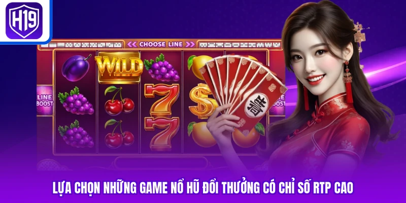 Lựa chọn những game nổ hũ đổi thưởng có chỉ số RTP cao