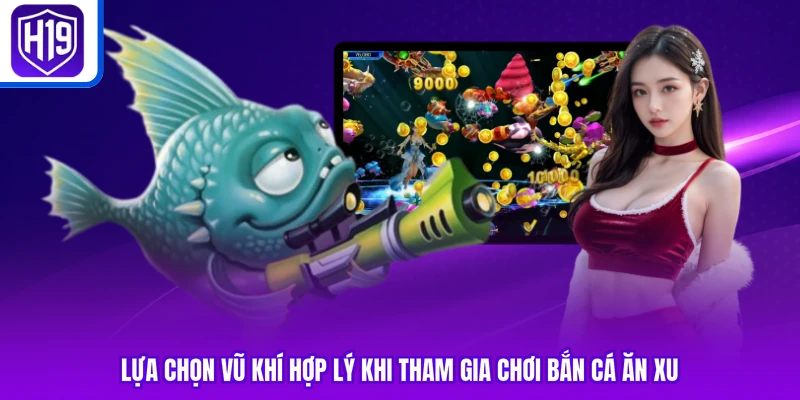 Lựa chọn vũ khí hợp lý khi tham gia chơi bắn cá ăn xu