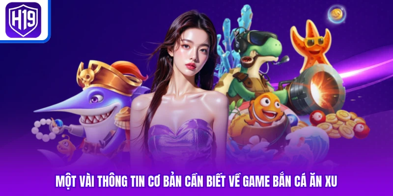 Một vài thông tin cơ bản cần biết về game bắn cá ăn xu