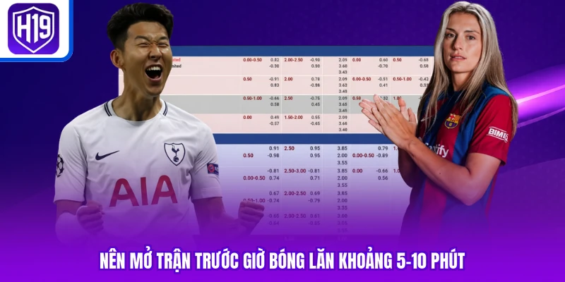 Nên mở trận trước giờ bóng lăn khoảng 5-10 phút