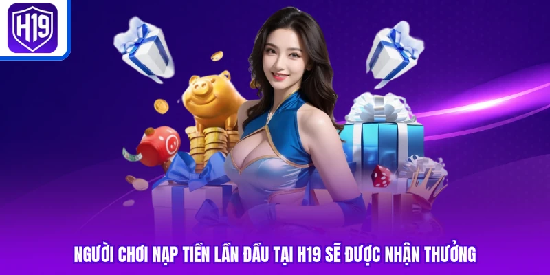 Người chơi nạp tiền lần đầu tại H19 sẽ được nhận thưởng