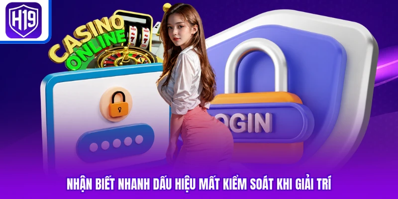 Nhận biết nhanh dấu hiệu mất kiểm soát khi giải trí