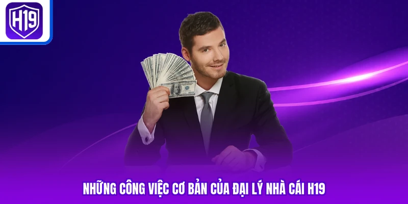 Những công việc cơ bản của đại lý nhà cái H19