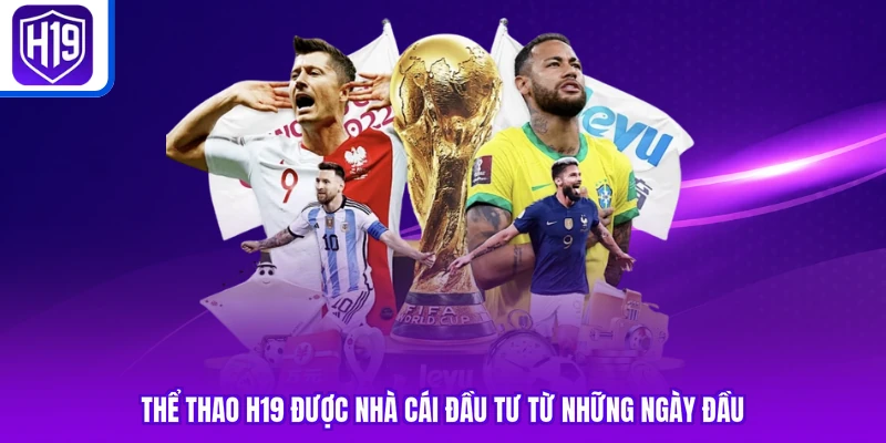Thể thao H19 được nhà cái đầu tư từ những ngày đầu
