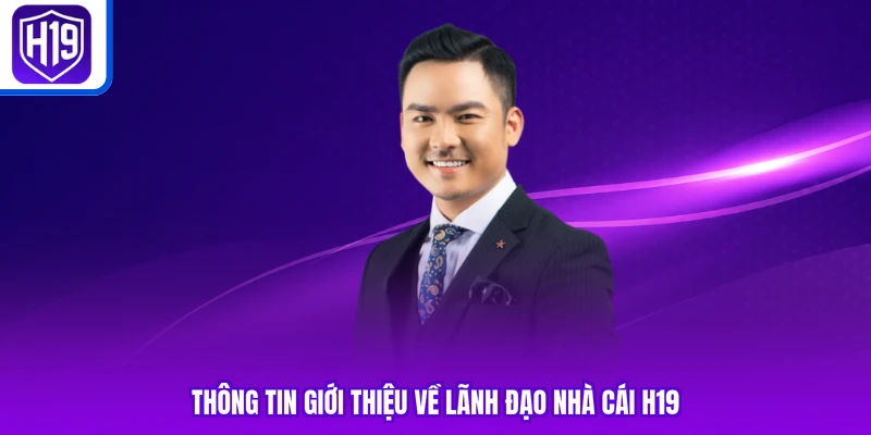 Thông tin giới thiệu về lãnh đạo nhà cái H19