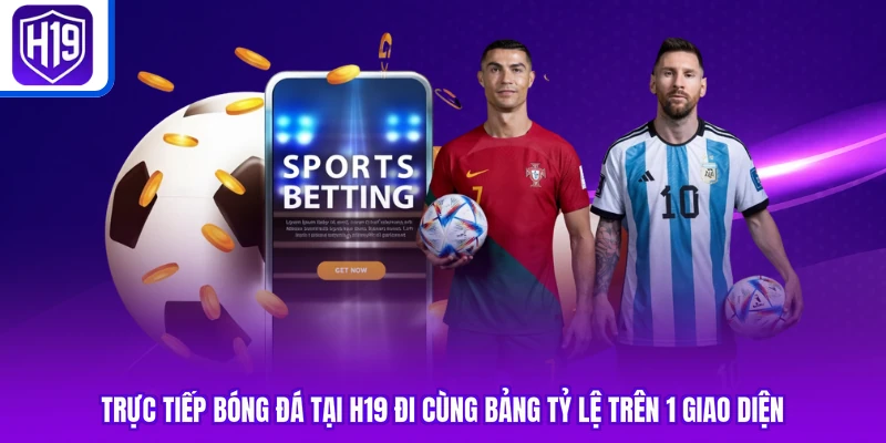 Trực tiếp bóng đá tại H19 đi cùng bảng tỷ lệ trên 1 giao diện
