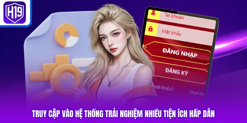 Truy cập vào hệ thống trải nghiệm nhiều tiện ích hấp dẫn